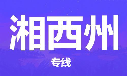 上海到湘西州物流-上海到湘西州专线-时效保证