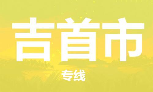 深圳到吉首市物流公司-直达往返-满足您的需求