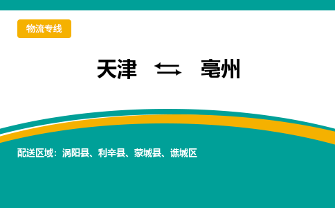 天津到亳州物流-天津到亳州专线-冷藏运输