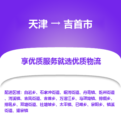 天津到吉首市物流专线-天津至吉首市货运支持您的生活需要