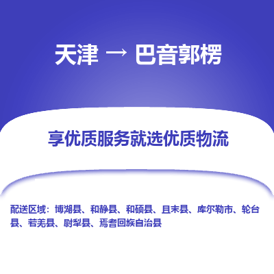 天津到巴音郭楞物流专线-天津至巴音郭楞货运-打造生态物流链