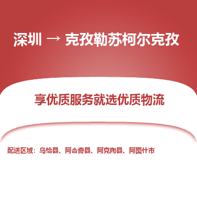 深圳到克孜勒苏柯尔克孜物流-深圳到克孜勒苏柯尔克孜专线-放心省心