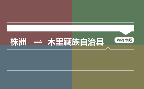 株洲到木里藏族自治县物流专线|株洲至木里藏族自治县物流公司|株洲发往木里藏族自治县货运专线