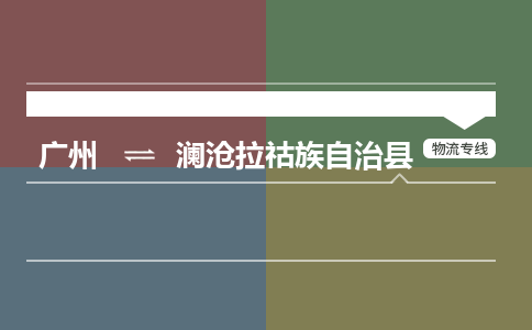 广州到澜沧拉祜族自治县物流专线|广州至澜沧拉祜族自治县物流公司|广州发往澜沧拉祜族自治县货运专线